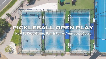 Your Guide To Pickleball Open Play: How To Keep Games Fair & Fun At Your Local Court PICKLEBALL OPEN PLAY
